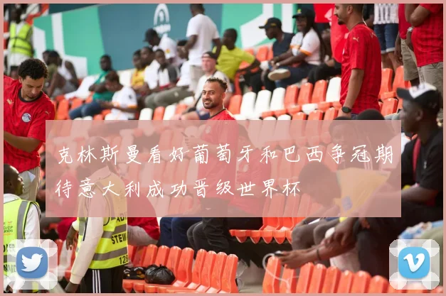 克林斯曼看好葡萄牙和巴西争冠期待意大利成功晋级世界杯